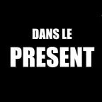 DANS LE PRESENT