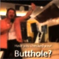 Have you checked your buthole?