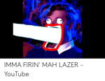 IMMA FIRIN MAH' LAZER
