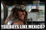 Super Troopers you boys like mexico
