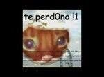 te perdOno ! (Variación meme de Me perd0nas¿)
