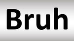 Bruh