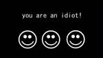 You are an idiot laugh