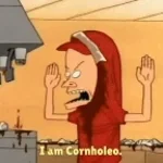 Are you threathening me? I am cornholio!