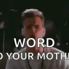 Is that WORD to your mother