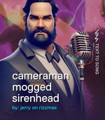 cameraman mogged sirenhead