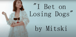 I Bet on Losing Dogs Mitski