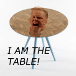 I am the table!