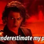 You underestimate my power