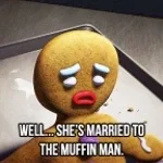 well she's the married to the muffinman
