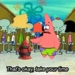 That's okay. Take your time. Patrick Spongebob