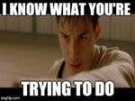 Keanu Reeves - Neo -I know what you're trying to do