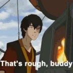 Thats rough buddy (ZUKO/ZUZU)