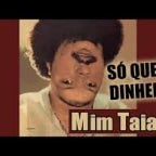 Mim Taia - Só quero dinheiro