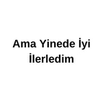 Ama Yine De İyi İlerledim