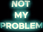 Not my Proble,
