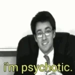 Psychosis I'm Psychotic (copy)