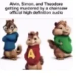 Alvin simon and theodore getting murdered by a chainsaw