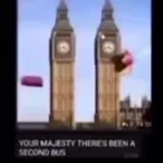 your magesty there's a second bus coming