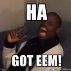 HA GOT EMM!