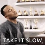 take it slow