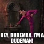 hey dudeman