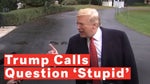 Trump rips into reporter for 'stupid question'
