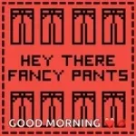 hey there stanky pants