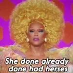 Uh gurl, she done already done had herses