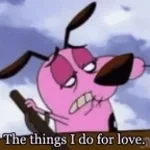 The things I do for love