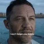 I wont forget you buddy