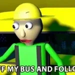 Baldi: FIND THE WAY OUT BEFORE I CATCH YOU! HAAHAAHAAH!