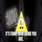 bill cipher its funny how dumb you are (copy)