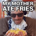 my mother ate fries