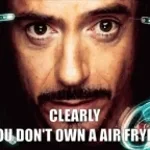 Clearly, you don't own an air fryer - Official