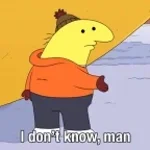 I DONT KNOW
