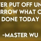 Never put off until tomorrow, What can be done today.