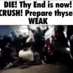 DIE! Thy end is now! CRUSH! Prepare thyself! WEAK.