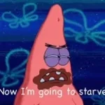 Patrick - Now I'm gonna starve