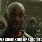 what are we, some kinda suicide squad?