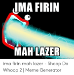 I'M A' FIRIN' MAH LAZER!! {Loud}