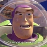 You’re mocking me aren’t you?