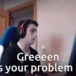 GREEN GREEN WHAT'S YOUR PROBLEM