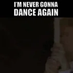 NEVER GONNA DANCE AGAIN