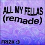 ALL MY FELLAS (frizky)