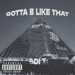 Adi T. - GOTTA B LIKE THAT (remastered)