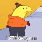 I DONT KNOW