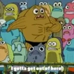 I gotta get out of here