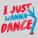 I JUST WANNA DANCE