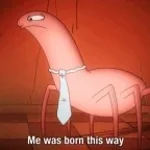 Me was born this way